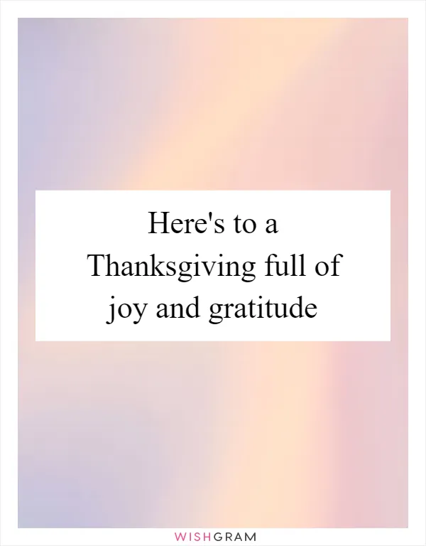 Here's to a Thanksgiving full of joy and gratitude