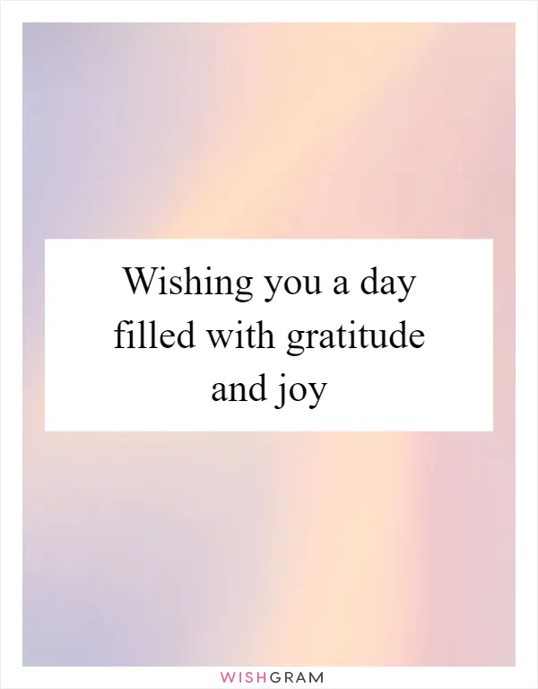 Wishing you a day filled with gratitude and joy