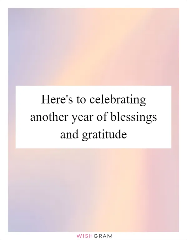 Here's to celebrating another year of blessings and gratitude