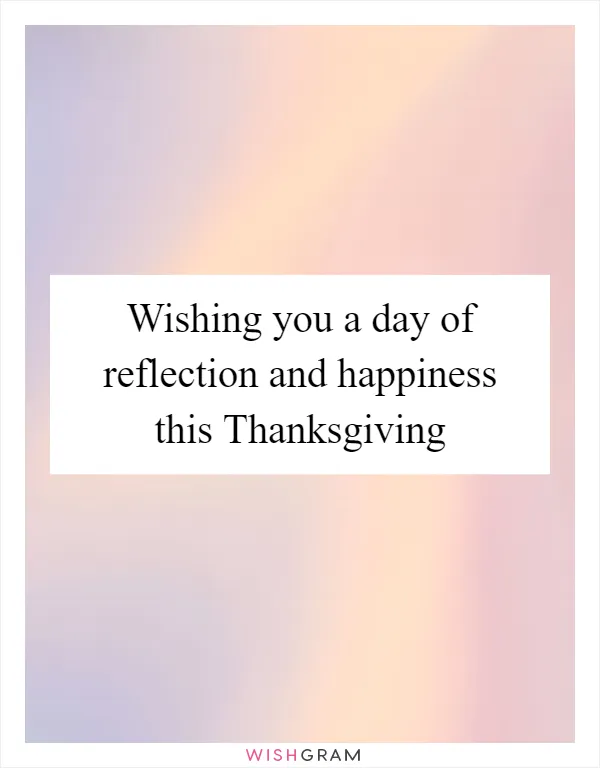 Wishing you a day of reflection and happiness this Thanksgiving