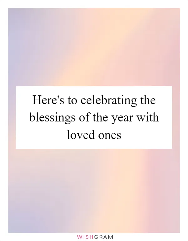 Here's to celebrating the blessings of the year with loved ones