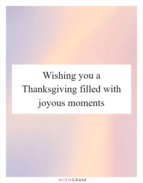 Wishing you a Thanksgiving filled with joyous moments