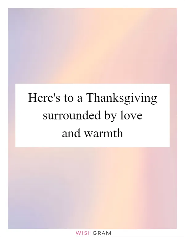 Here's to a Thanksgiving surrounded by love and warmth