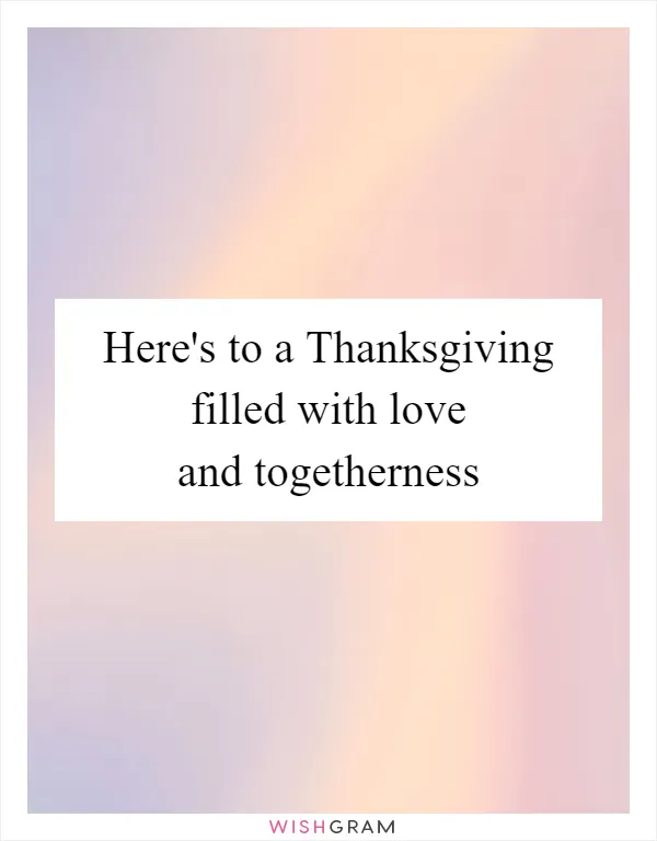 Here's to a Thanksgiving filled with love and togetherness