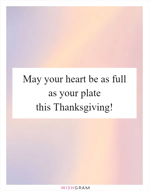 May your heart be as full as your plate this Thanksgiving!