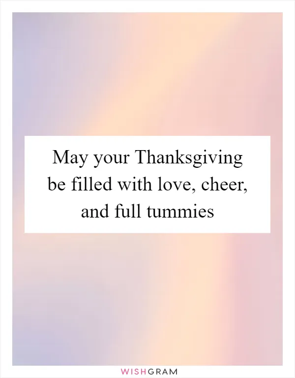 May your Thanksgiving be filled with love, cheer, and full tummies