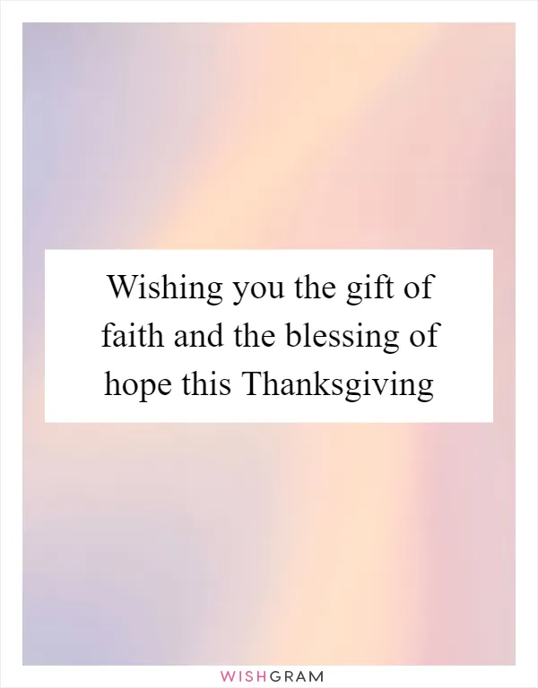 Wishing you the gift of faith and the blessing of hope this Thanksgiving