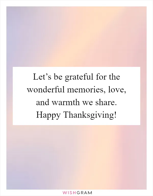 Let’s be grateful for the wonderful memories, love, and warmth we share. Happy Thanksgiving!