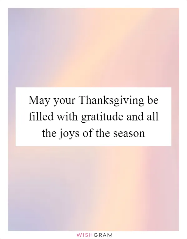 May your Thanksgiving be filled with gratitude and all the joys of the season
