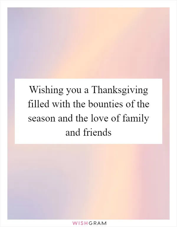 Wishing you a Thanksgiving filled with the bounties of the season and the love of family and friends