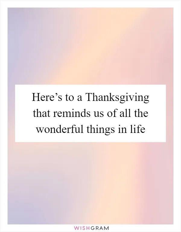 Here’s to a Thanksgiving that reminds us of all the wonderful things in life