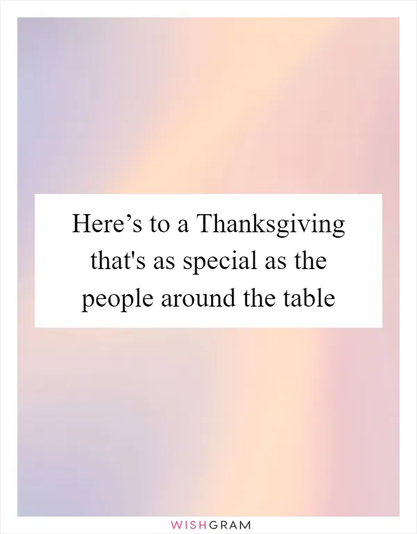Here’s to a Thanksgiving that's as special as the people around the table