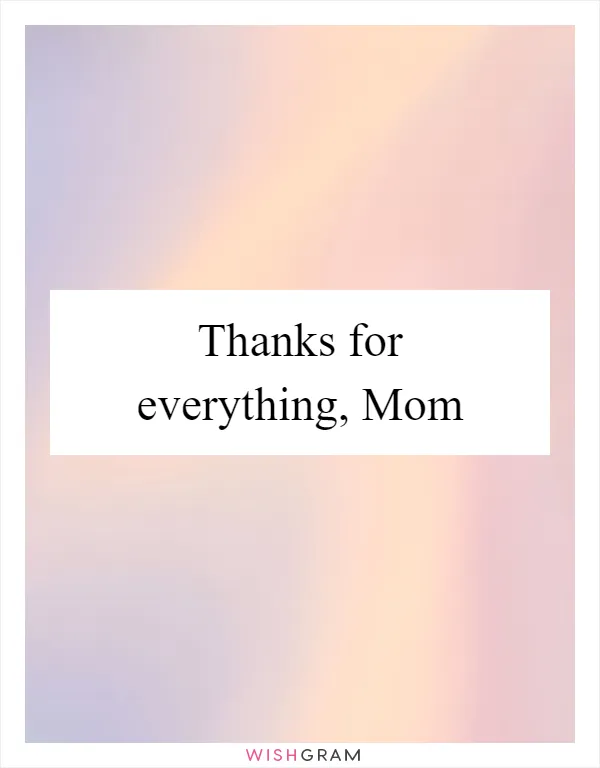 Thanks for everything, Mom
