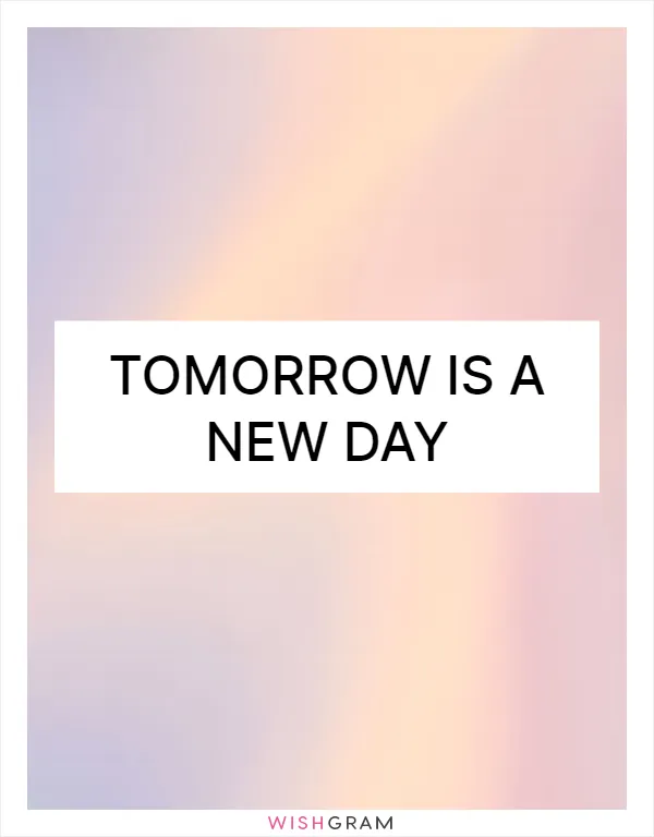 Tomorrow is a new day