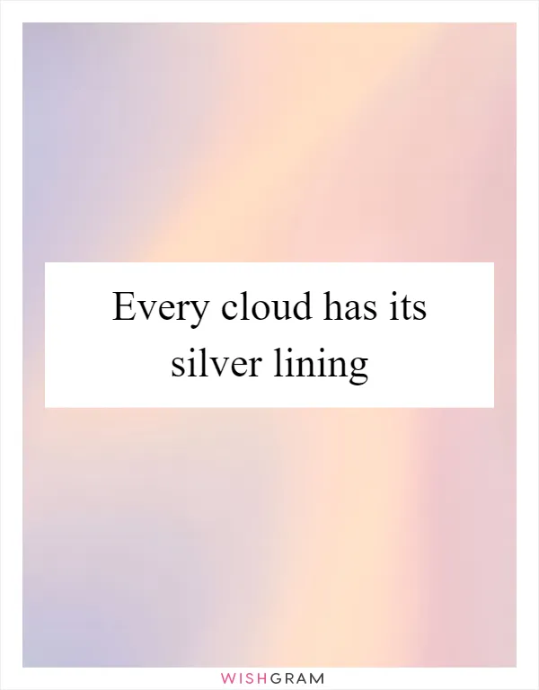 Every cloud has its silver lining