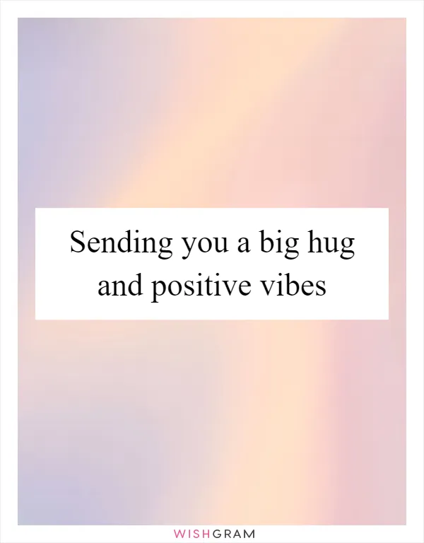 Sending you a big hug and positive vibes