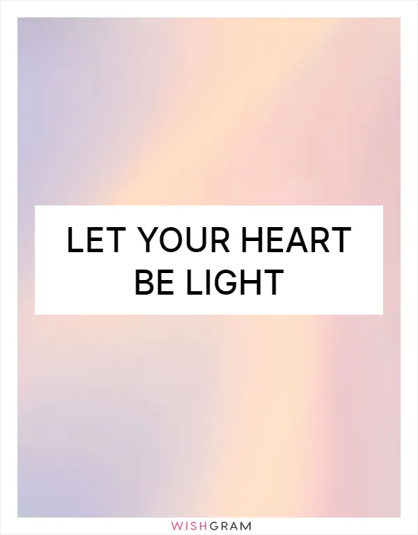 Let your heart be light