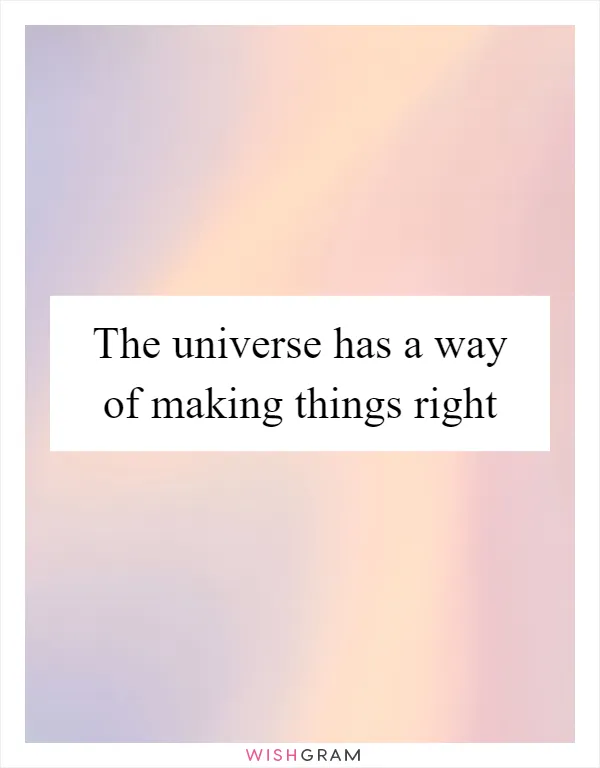 The universe has a way of making things right