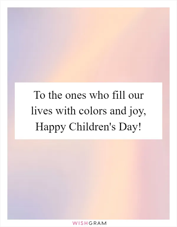 To the ones who fill our lives with colors and joy, Happy Children's Day!