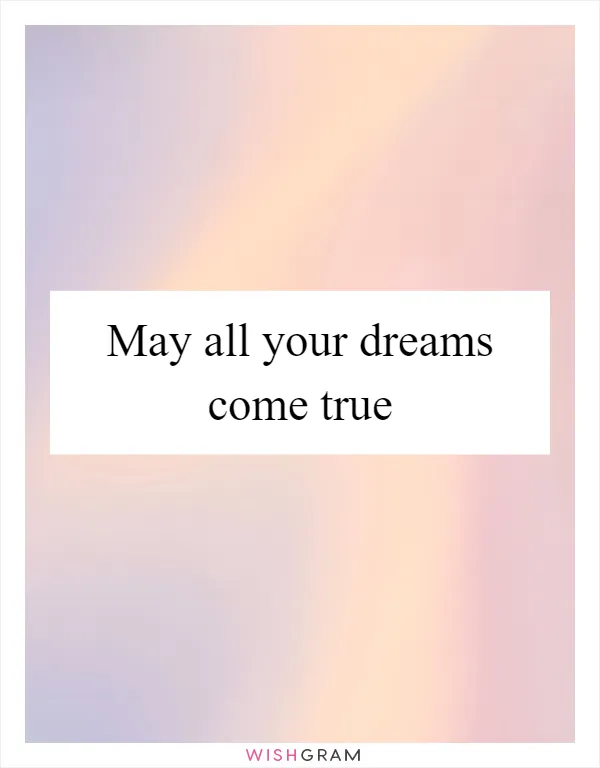 May all your dreams come true