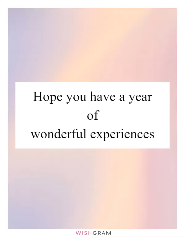 Hope you have a year of wonderful experiences