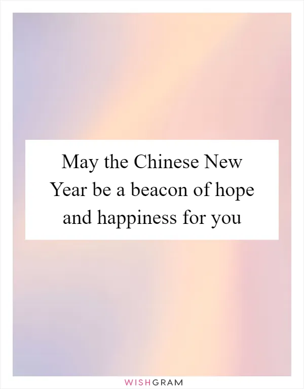 May the Chinese New Year be a beacon of hope and happiness for you
