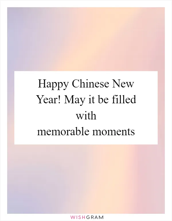 Happy Chinese New Year! May it be filled with memorable moments