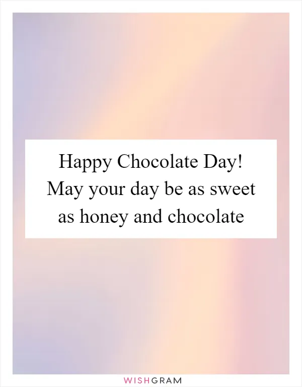 Happy Chocolate Day! May your day be as sweet as honey and chocolate