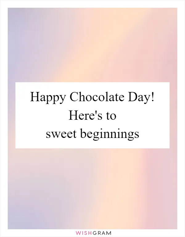Happy Chocolate Day! Here's to sweet beginnings