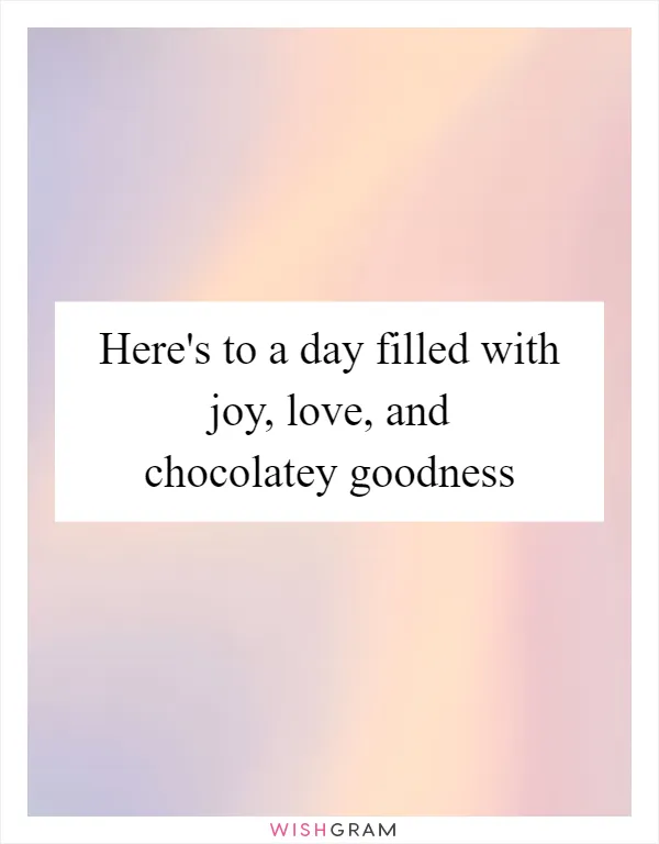 Here's to a day filled with joy, love, and chocolatey goodness