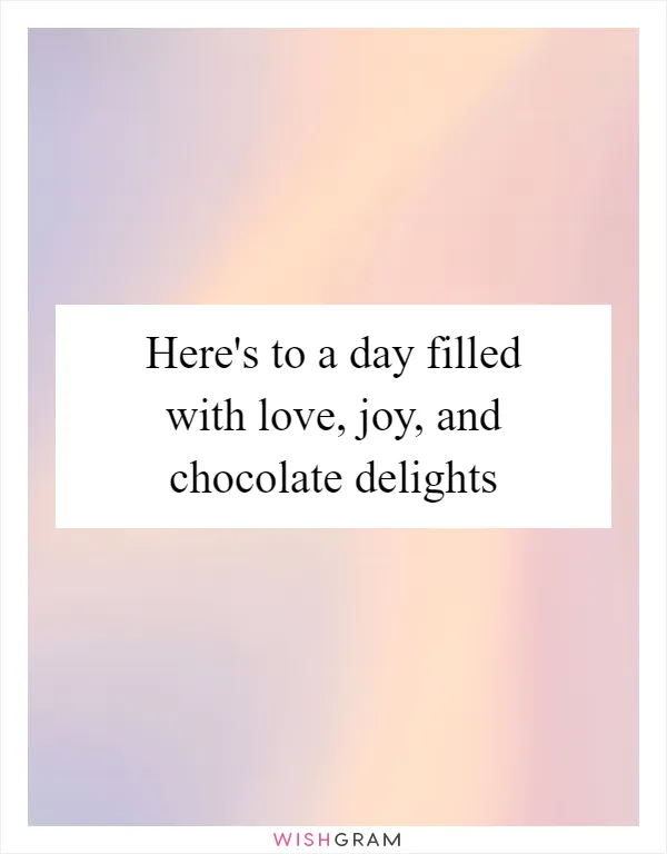 Here's to a day filled with love, joy, and chocolate delights