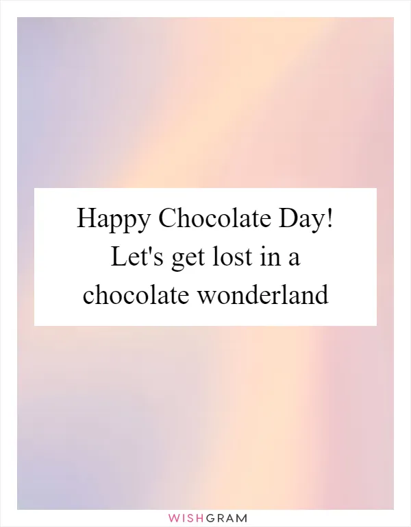 Happy Chocolate Day! Let's get lost in a chocolate wonderland