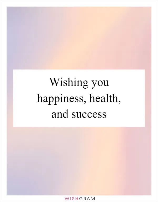 Wishing you happiness, health, and success