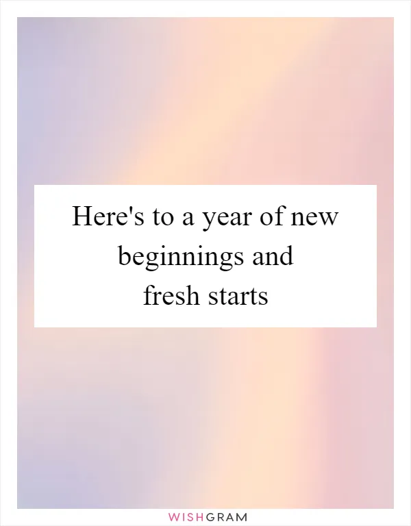 Here's to a year of new beginnings and fresh starts
