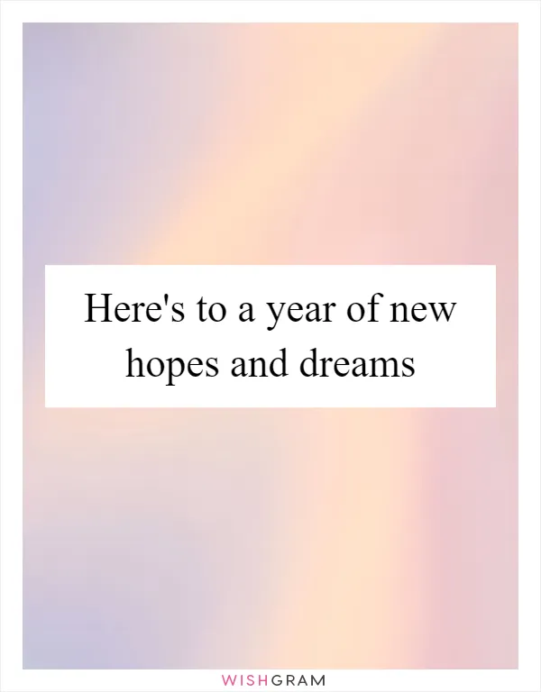 Here's to a year of new hopes and dreams