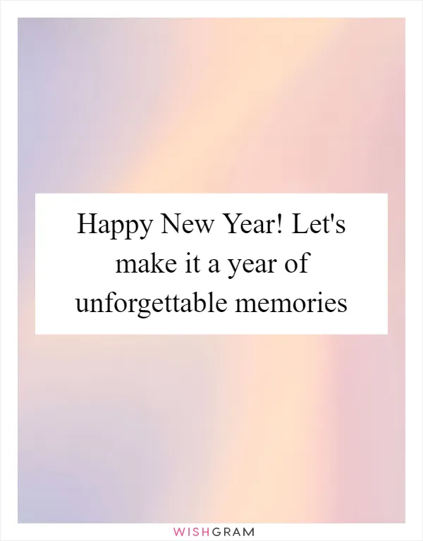Happy New Year! Let's make it a year of unforgettable memories