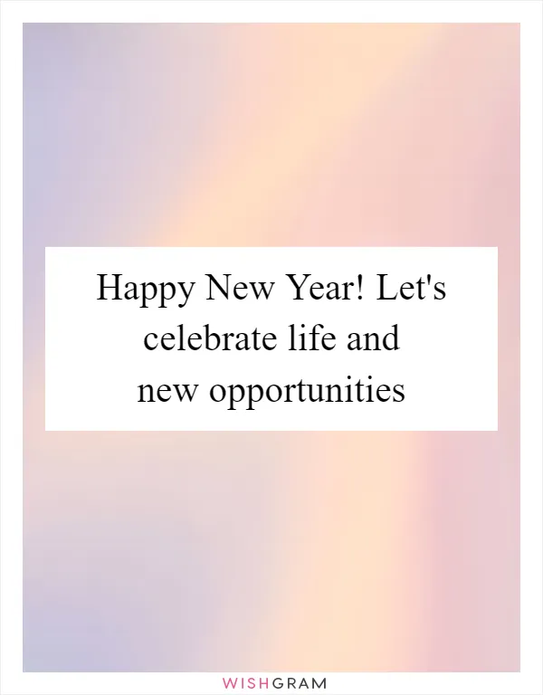 Happy New Year! Let's celebrate life and new opportunities