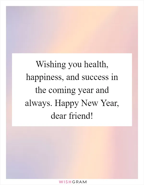 Wishing you health, happiness, and success in the coming year and always. Happy New Year, dear friend!