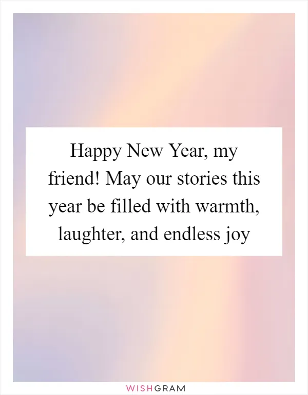 Happy New Year, my friend! May our stories this year be filled with warmth, laughter, and endless joy