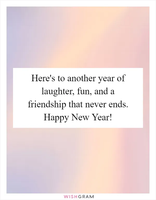 Here's to another year of laughter, fun, and a friendship that never ends. Happy New Year!