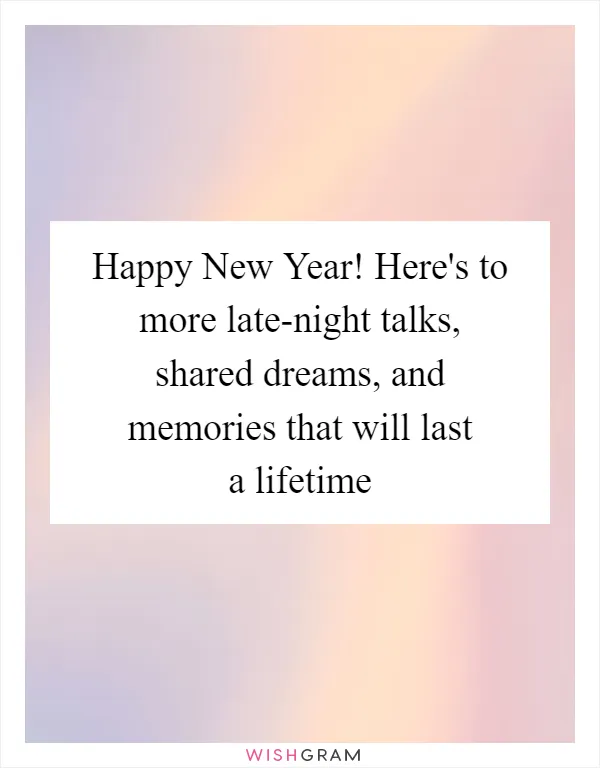 Happy New Year! Here's to more late-night talks, shared dreams, and memories that will last a lifetime