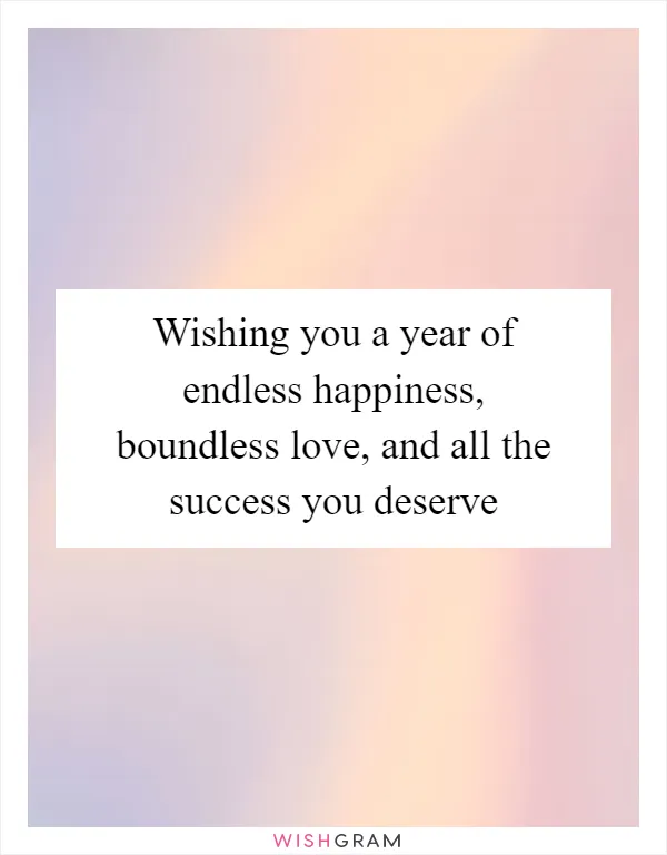 Wishing you a year of endless happiness, boundless love, and all the success you deserve