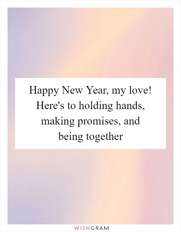 Happy New Year, my love! Here's to holding hands, making promises, and being together