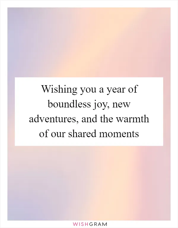 Wishing you a year of boundless joy, new adventures, and the warmth of our shared moments