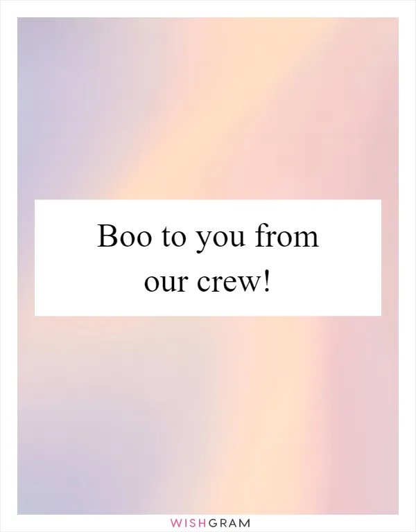 Boo to you from our crew!