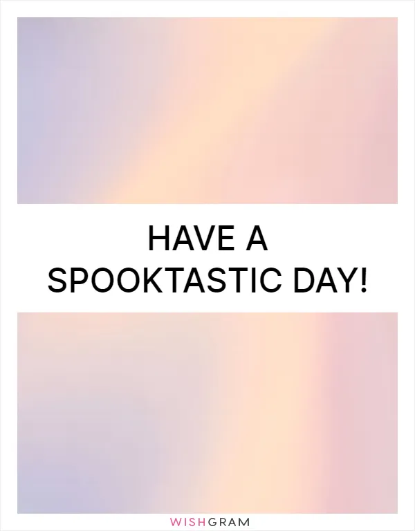 Have a spooktastic day!