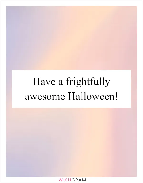 Have a frightfully awesome Halloween!