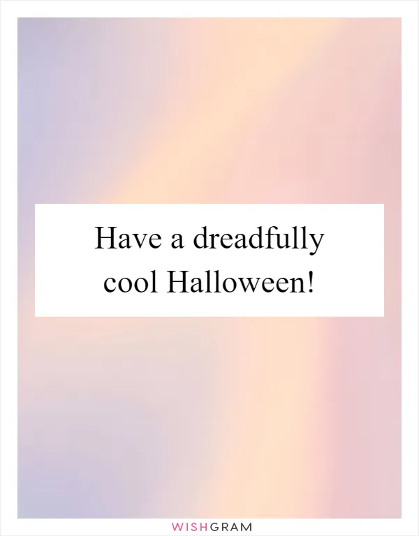 Have a dreadfully cool Halloween!