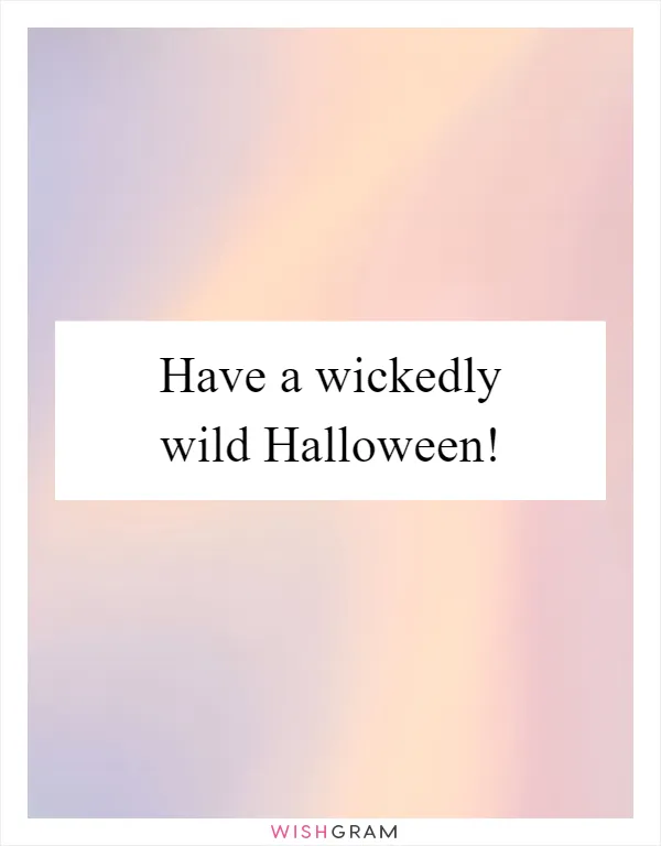 Have a wickedly wild Halloween!