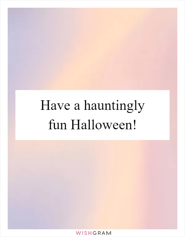 Have a hauntingly fun Halloween!